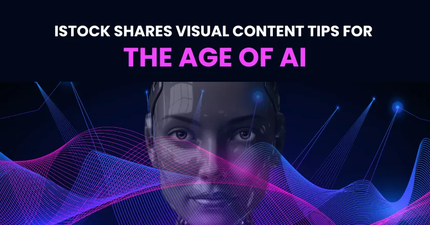 iStock Shares Visual Content Tips for the Age of AI 1 istock visual content tips for ai